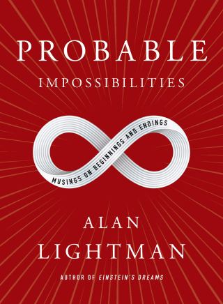 probable-impossibilities-physicist-alan-lightman-on-beginnings-endings-and-what-makes-life-worth-living