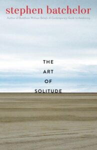the-art-of-solitude-buddhist-scholar-and-teacher-stephen-batchelor-on-contemplative-practice-and-creativity