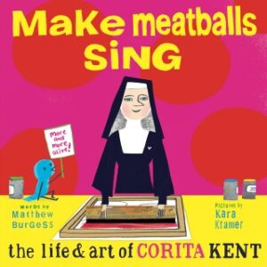 make-meatballs-sing-a-loving-illustrated-celebration-of-the-radical-nun-artist-teacher-and-activist-corita-kent