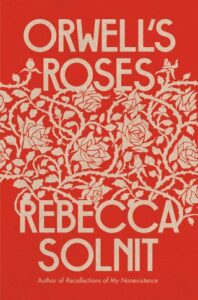 orwells-roses-rebecca-solnit-on-how-nature-sustains-us-beauty-as-fuel-for-change-and-the-value-of-the-meaningless-things-that-give-our-lives-meaning