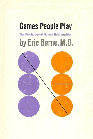 games-people-play-the-revolutionary-1964-model-of-human-relationships-that-changed-how-we-misunderstand-ourselves-and-each-other